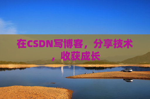 在CSDN写博客，分享技术，收获成长